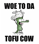 Woe to da tofu cow 